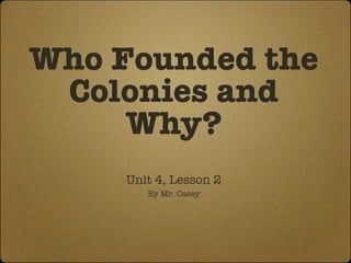 Who Founded the Colonies and Why? ,[object Object],[object Object]