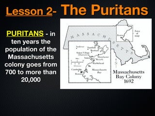 Lesson 2PURITANS - in

ten years the
population of the
Massachusetts
colony goes from
700 to more than
20,000

The Puritans

 