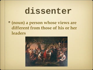 dissenter
(noun) a person whose views are
different from those of his or her
leaders

 