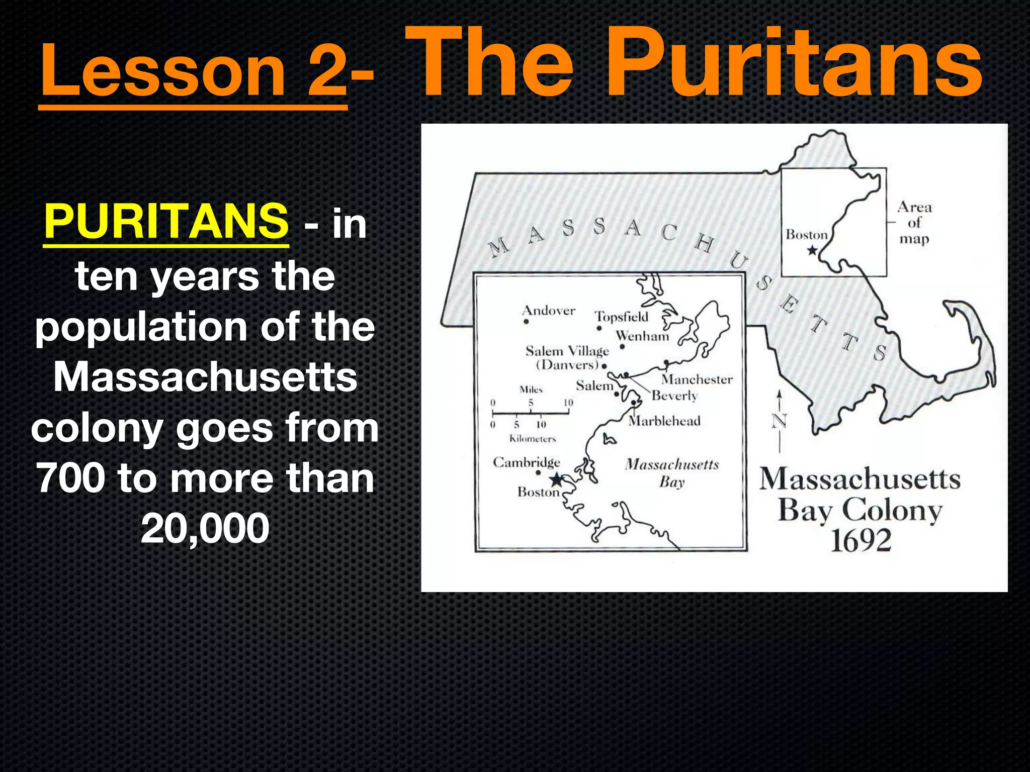 Lesson 2- The Puritans
PURITANS - in
ten years the
population of the
Massachusetts
colony goes from
700 to more than
20,000
 