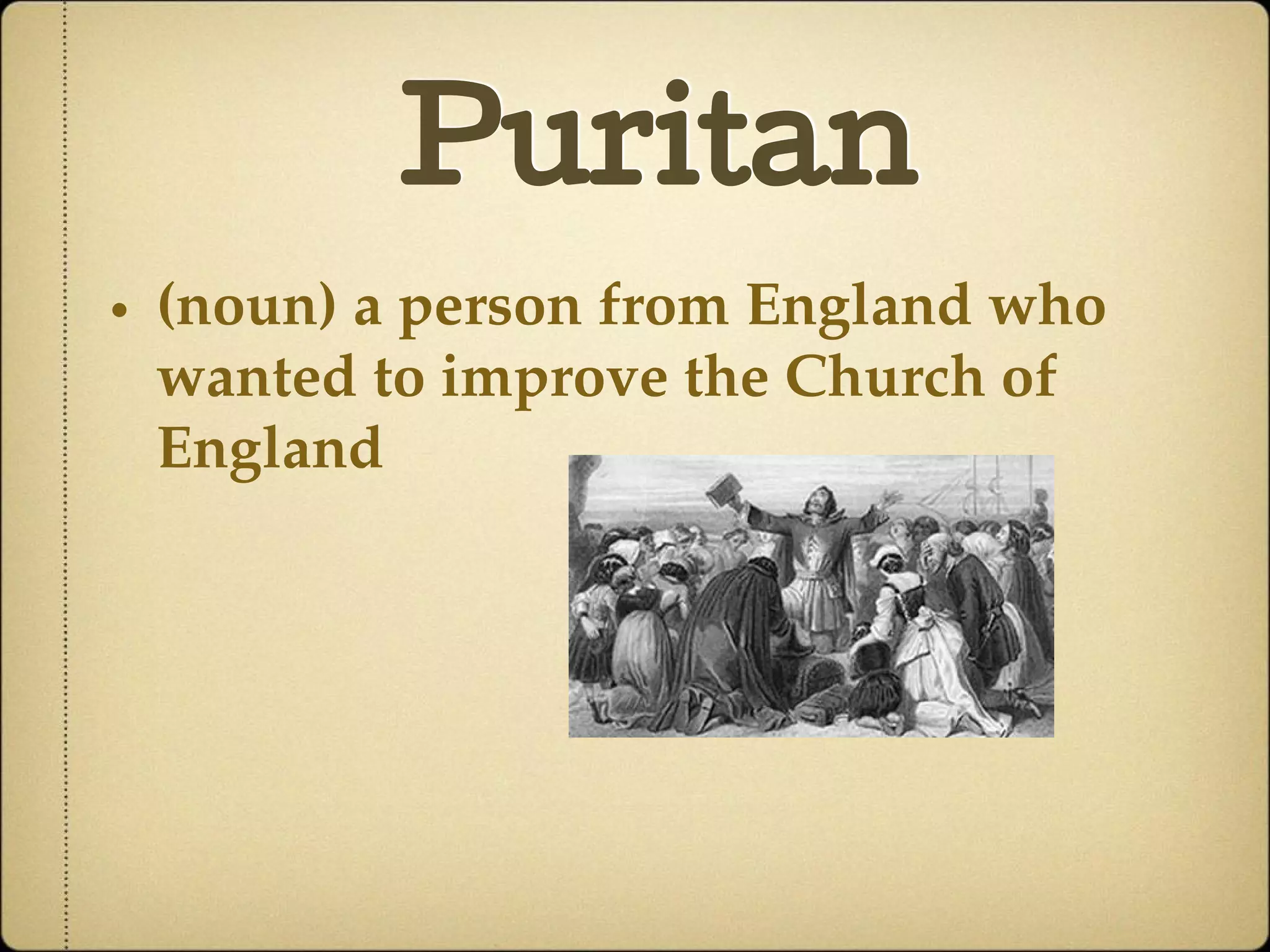 Puritan
• (noun) a person from England who
wanted to improve the Church of
England
 