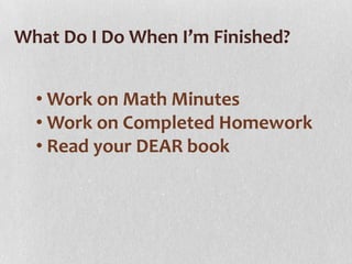 What Do I Do When I’m Finished?


  • Work on Math Minutes
  • Work on Completed Homework
  • Read your DEAR book
 