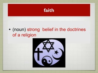 faith
• (noun) strong belief in the doctrines
of a religion
 