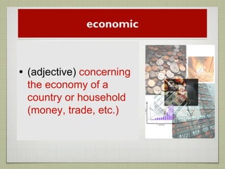 economic
• (adjective) concerning
the economy of a
country or household
(money, trade, etc.)
 