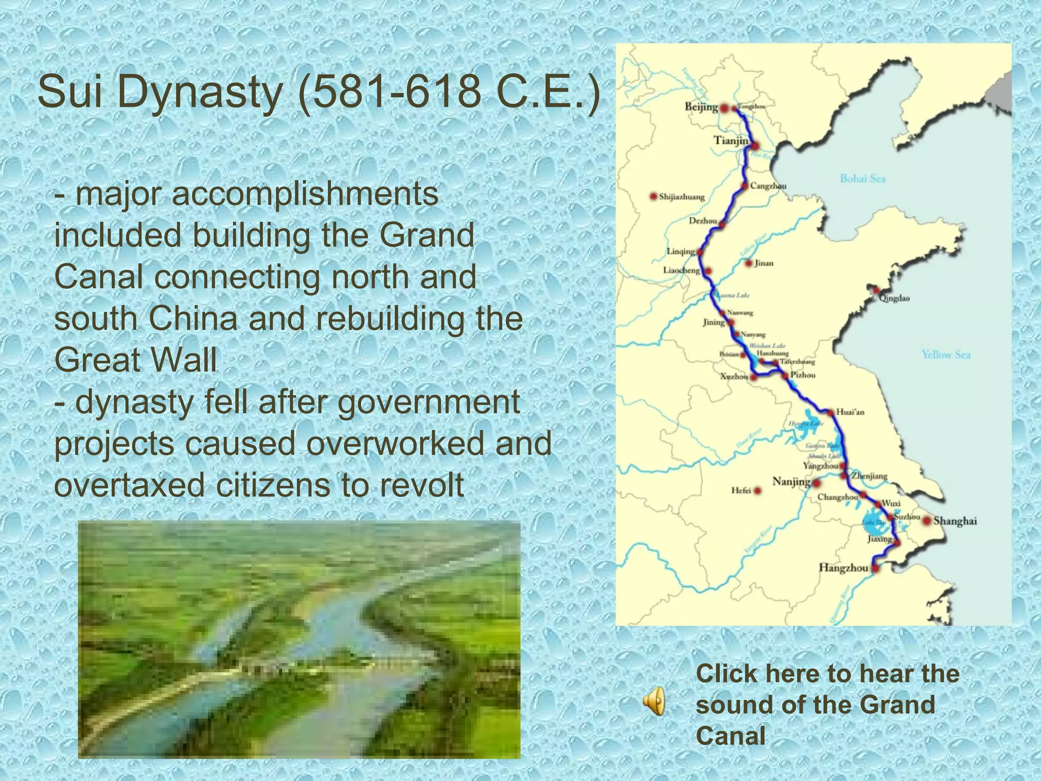 Sui Dynasty (581-618 C.E.) - major accomplishments included building the Grand Canal connecting north and south China and rebuilding the Great Wall - dynasty fell after government projects caused overworked and overtaxed citizens to revolt Click here to hear the sound of the Grand Canal 