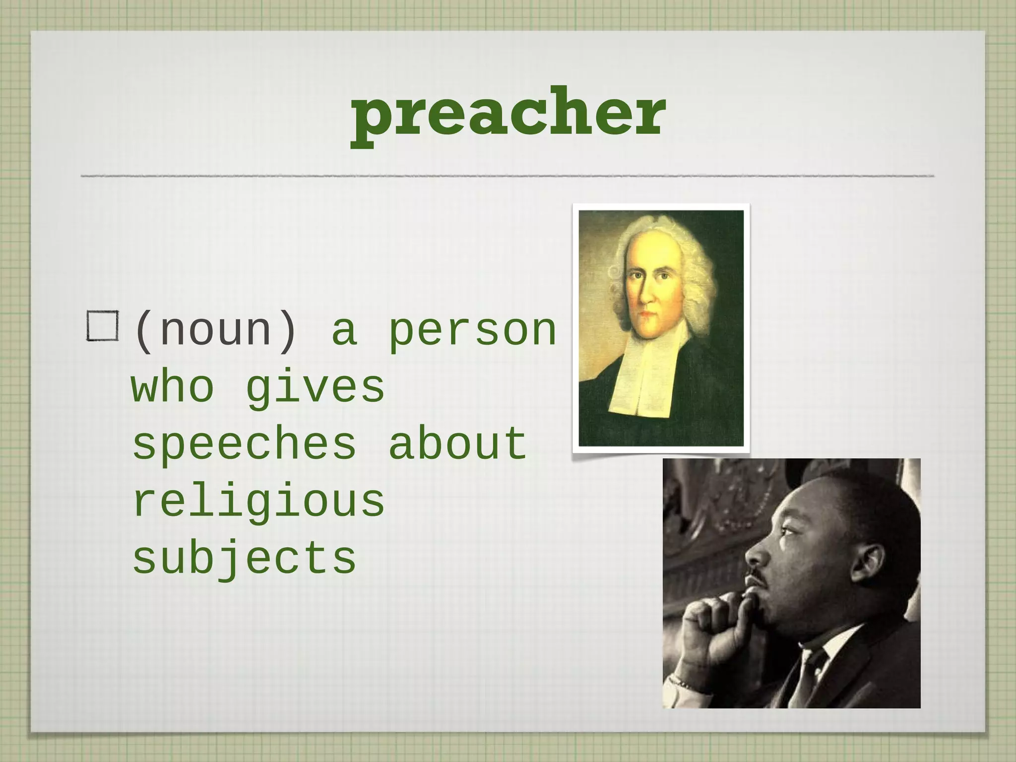 preacher
(noun) a person
who gives
speeches about
religious
subjects
 