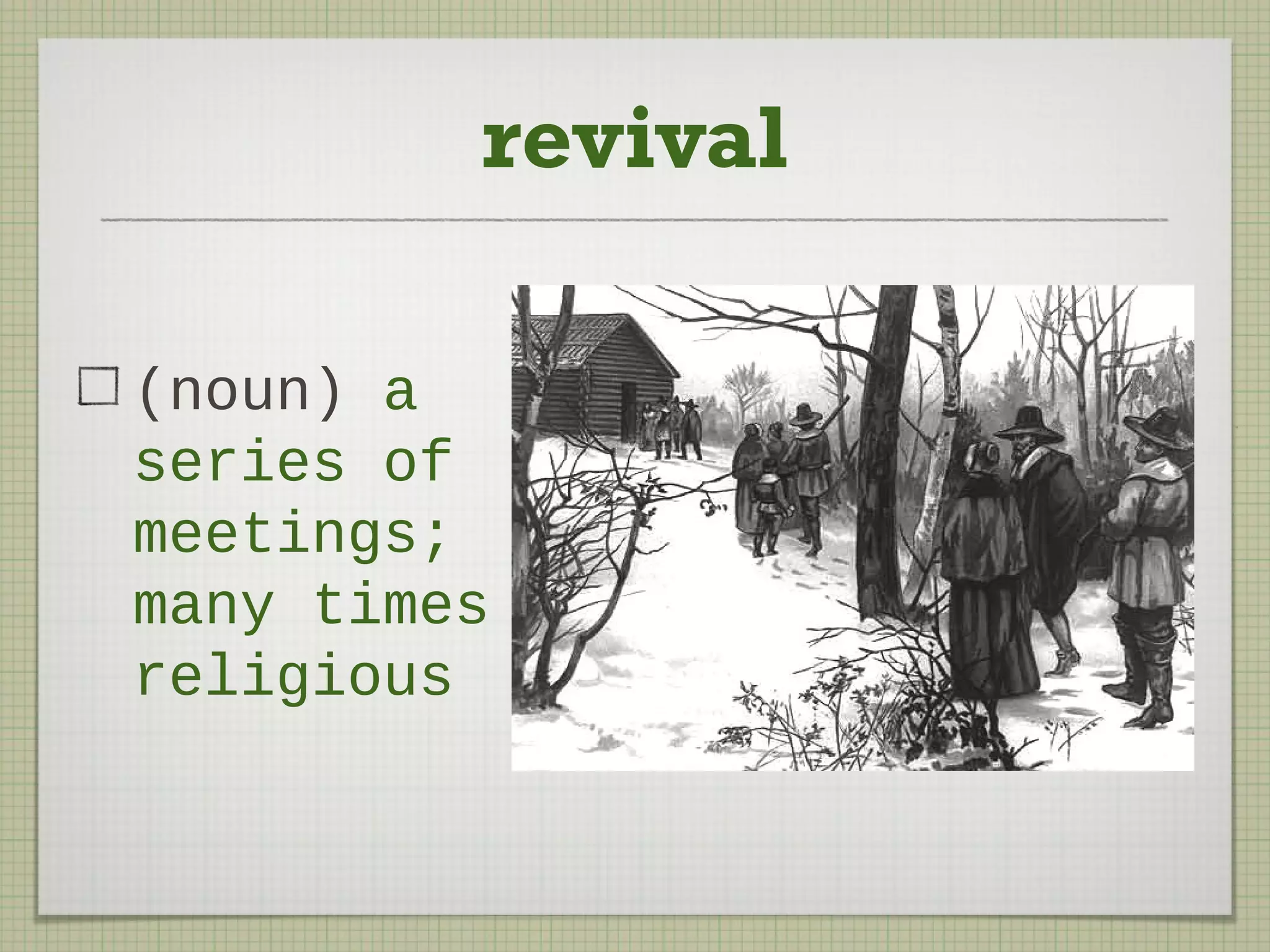 revival
(noun) a
series of
meetings;
many times
religious
 