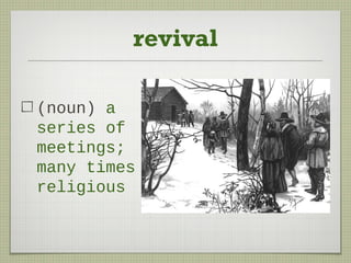 revival
(noun) a
series of
meetings;
many times
religious
 