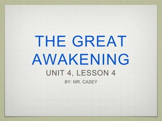 THE GREAT
AWAKENING
UNIT 4, LESSON 4
BY: MR. CASEY
 