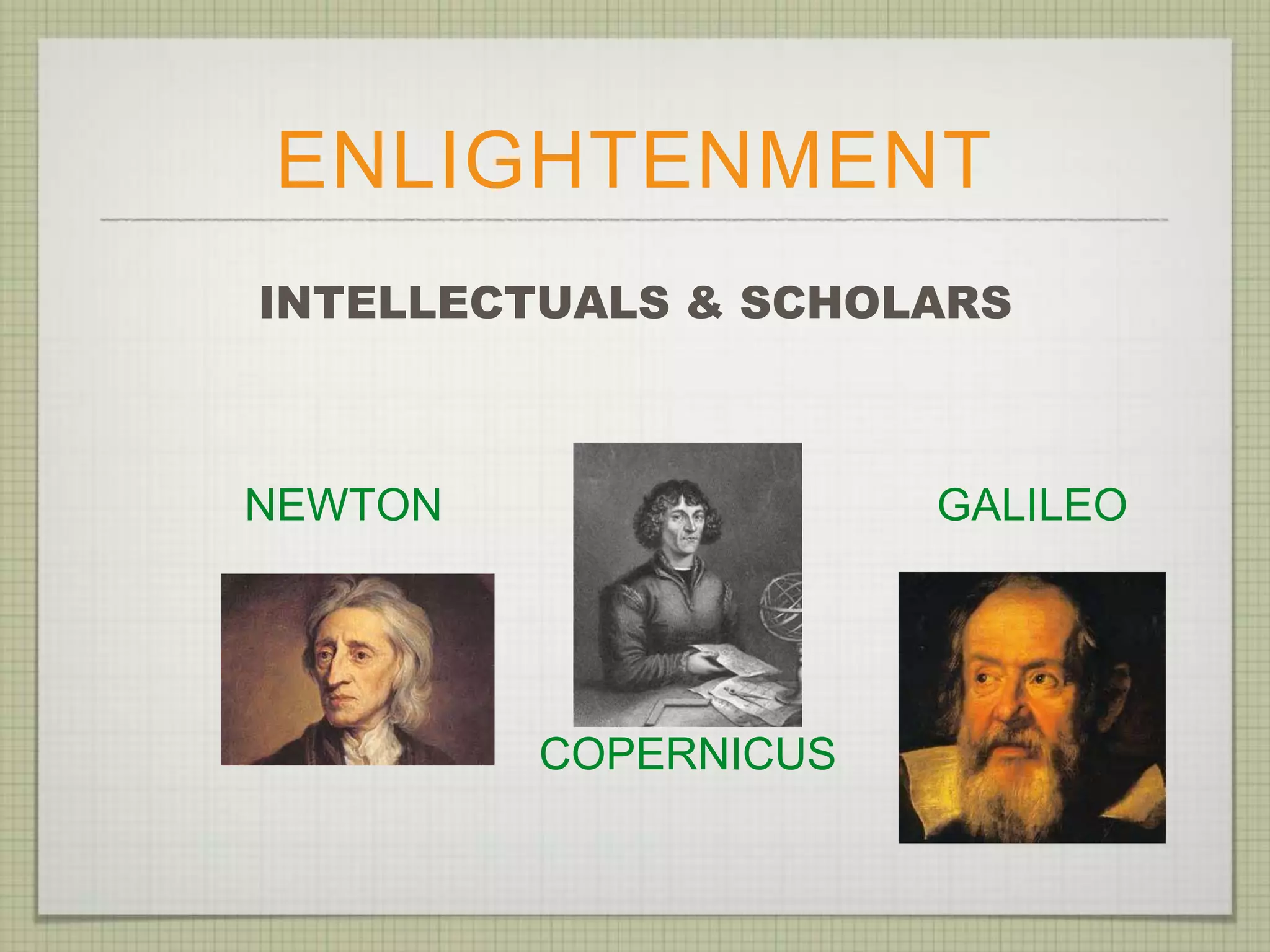 ENLIGHTENMENT
INTELLECTUALS & SCHOLARS
NEWTON
COPERNICUS
GALILEO
 