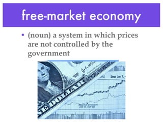 free-market economy (noun) a system in which prices are not controlled by the government 