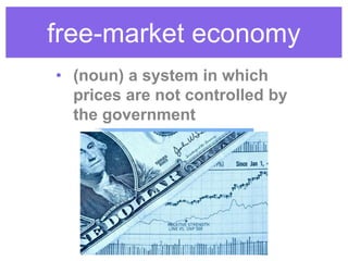 free-market economy
• (noun) a system in which
prices are not controlled by
the government
 