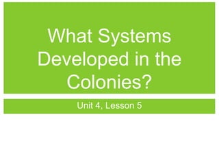 What Systems
Developed in the
Colonies?
Unit 4, Lesson 5
 