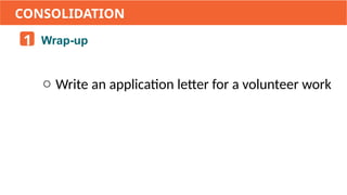 1
CONSOLIDATION
Wrap-up
o Write an application letter for a volunteer work
 