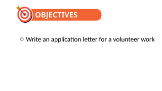 Unit 1 FAMILY LIFE
Unit
1 Family Life
OBJECTIVES
o Write an application letter for a volunteer work
 