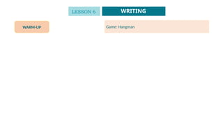 WARM-UP Game: Hangman
LESSON 6 WRITING
 