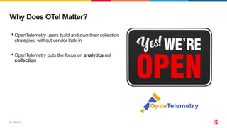 ©2023 F5
13
Why Does OTel Matter?
•OpenTelemetry users build and own their collection
strategies, without vendor lock-in
•OpenTelemetry puts the focus on analytics not
collection
 