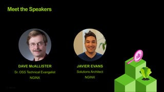 ©2023 F5
5
Meet the Speakers
DAVE McALLISTER
Sr. OSS Technical Evangelist
NGINX
JAVIER EVANS
Solutions Architect
NGINX
 