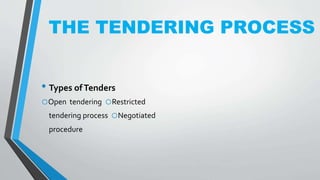 THE TENDERING PROCESS
• Types ofTenders
oOpen tendering oRestricted
tendering process oNegotiated
procedure
 
