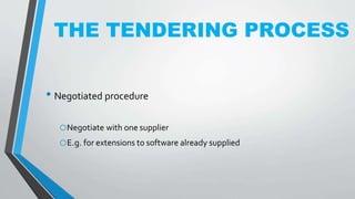 THE TENDERING PROCESS
• Negotiated procedure
oNegotiate with one supplier
oE.g. for extensions to software already supplied
 