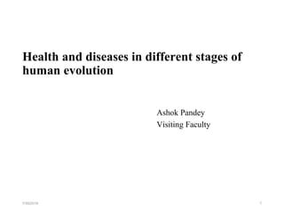 Health and diseases in different stages of
human evolution
Ashok Pandey
Visiting Faculty
17/30/2019
 