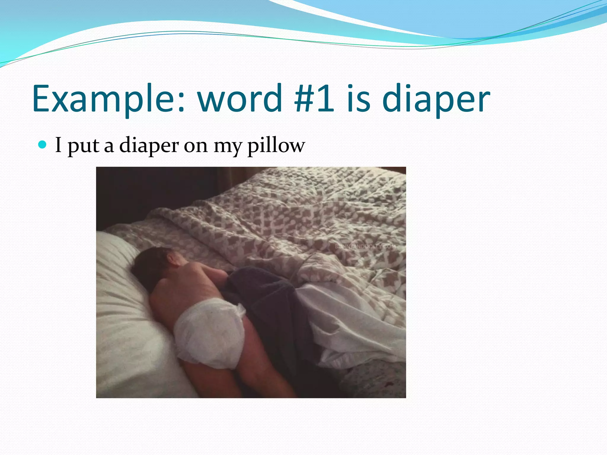 Example: word #1 is diaper
 I put a diaper on my pillow
 