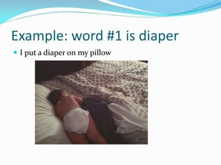 Example: word #1 is diaper
 I put a diaper on my pillow
 