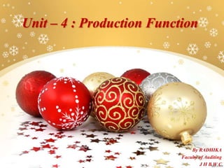 Unit – 4 : Production Function
By RADHIKA
Faculty of Auditing
J H B W C
 