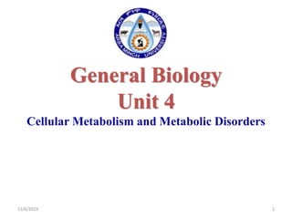 General Biology
Unit 4
Cellular Metabolism and Metabolic Disorders
11/6/2023 1
 