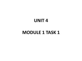 UNIT 4
MODULE 1 TASK 1
 