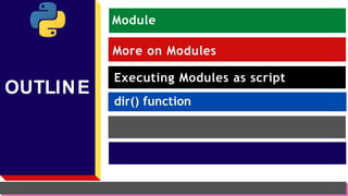 OUTLINE
Module
More on Modules
Executing Modules as script
dir() function
 