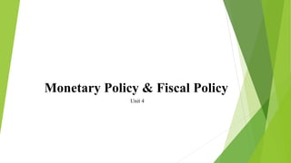 Monetary Policy & Fiscal Policy
Unit 4
 