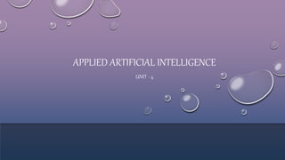 APPLIED ARTIFICIAL INTELLIGENCE
UNIT - 4
 