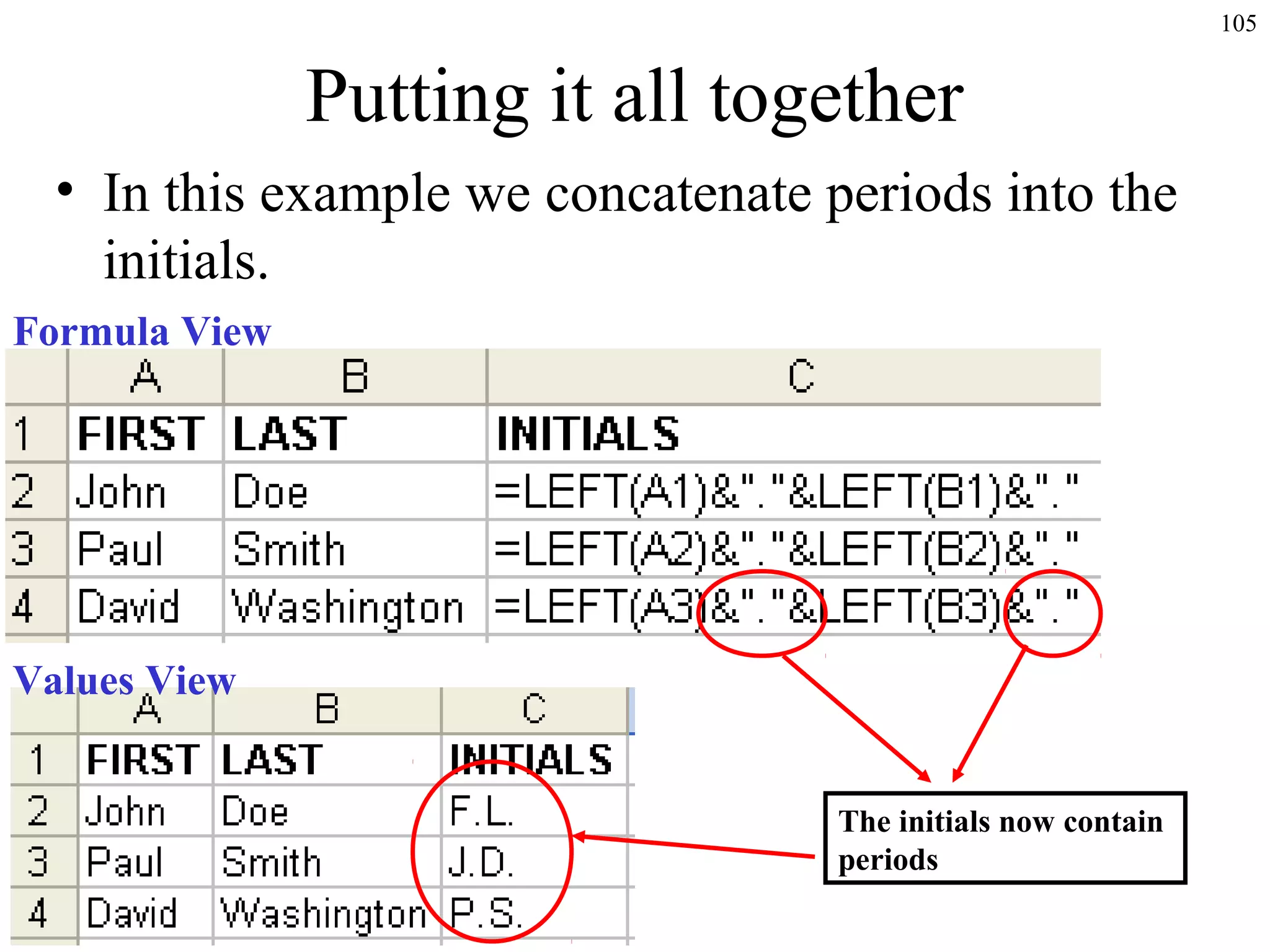 105

Putting it all together
• In this example we concatenate periods into the
initials.
Formula View

Values View
The initials now contain
periods

 