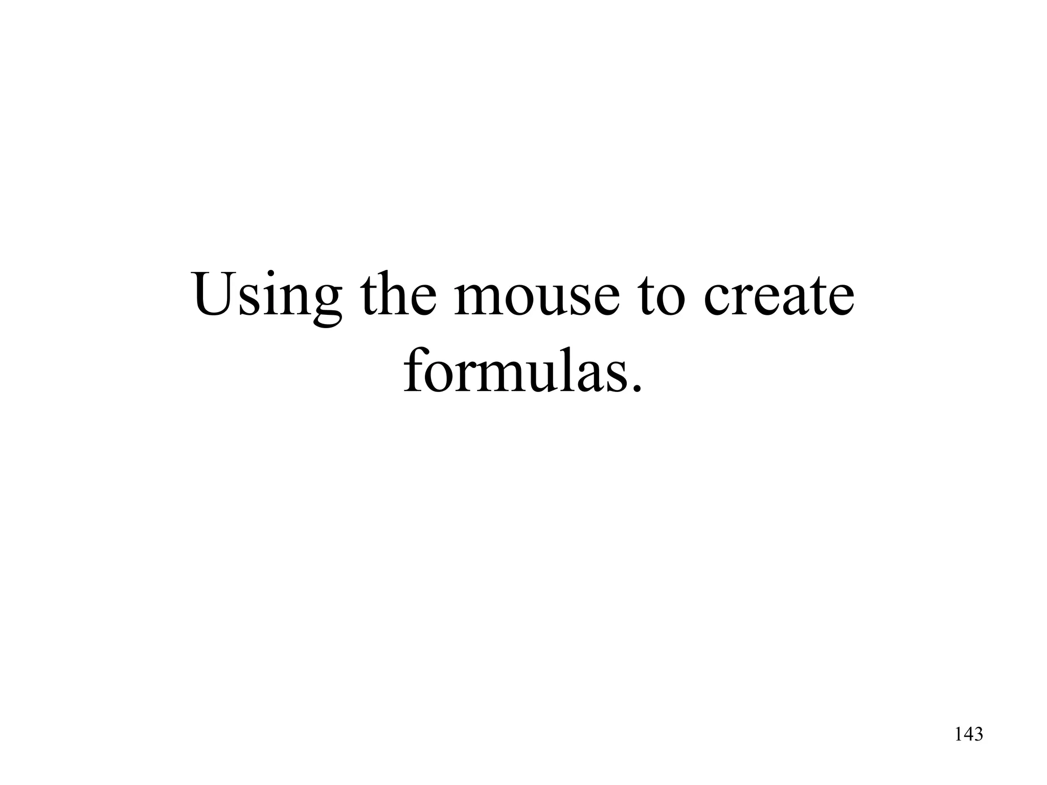 Using the mouse to create
formulas.

143

 