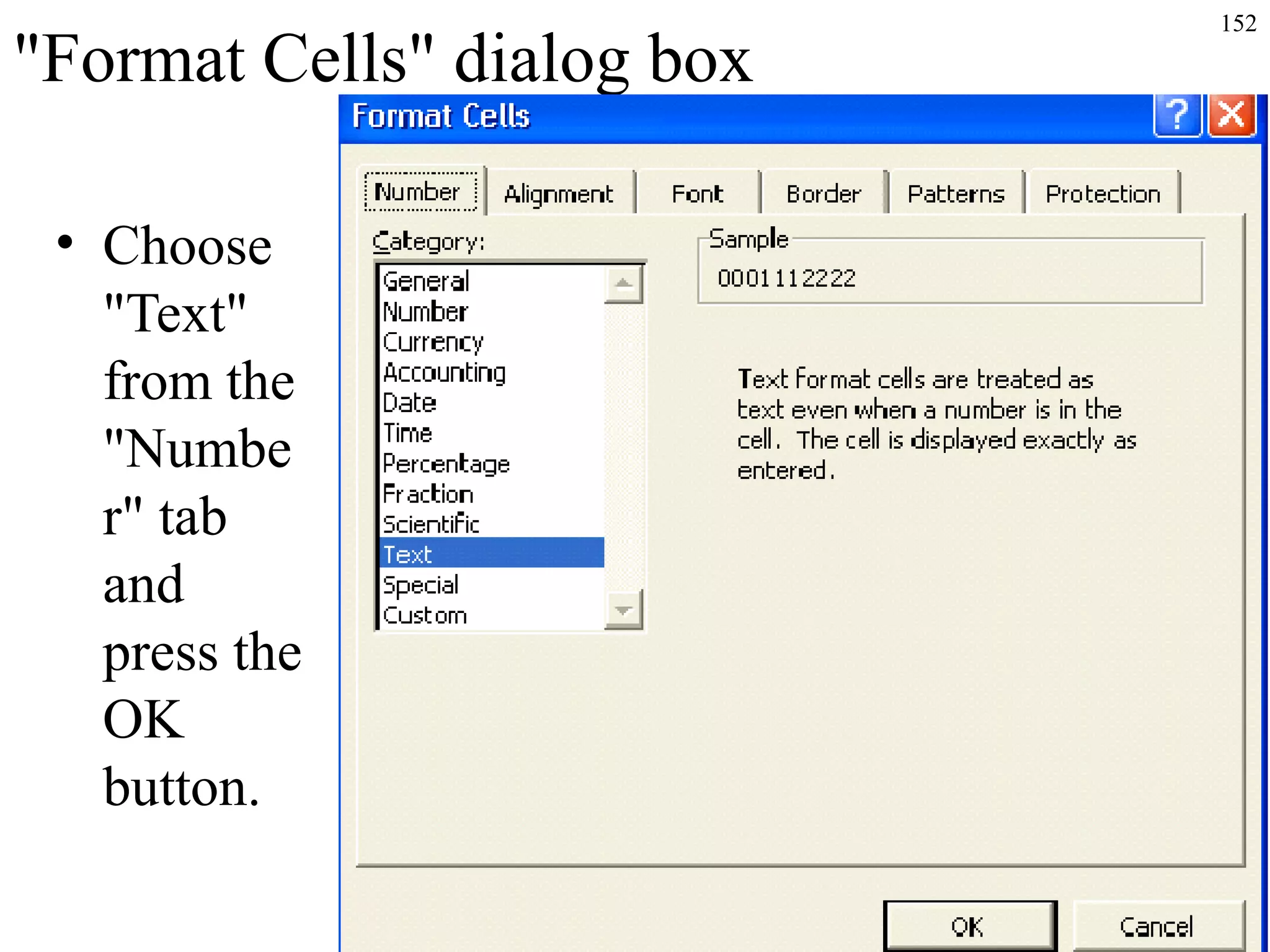 "Format Cells" dialog box
• Choose
"Text"
from the
"Numbe
r" tab
and
press the
OK
button.

152

 