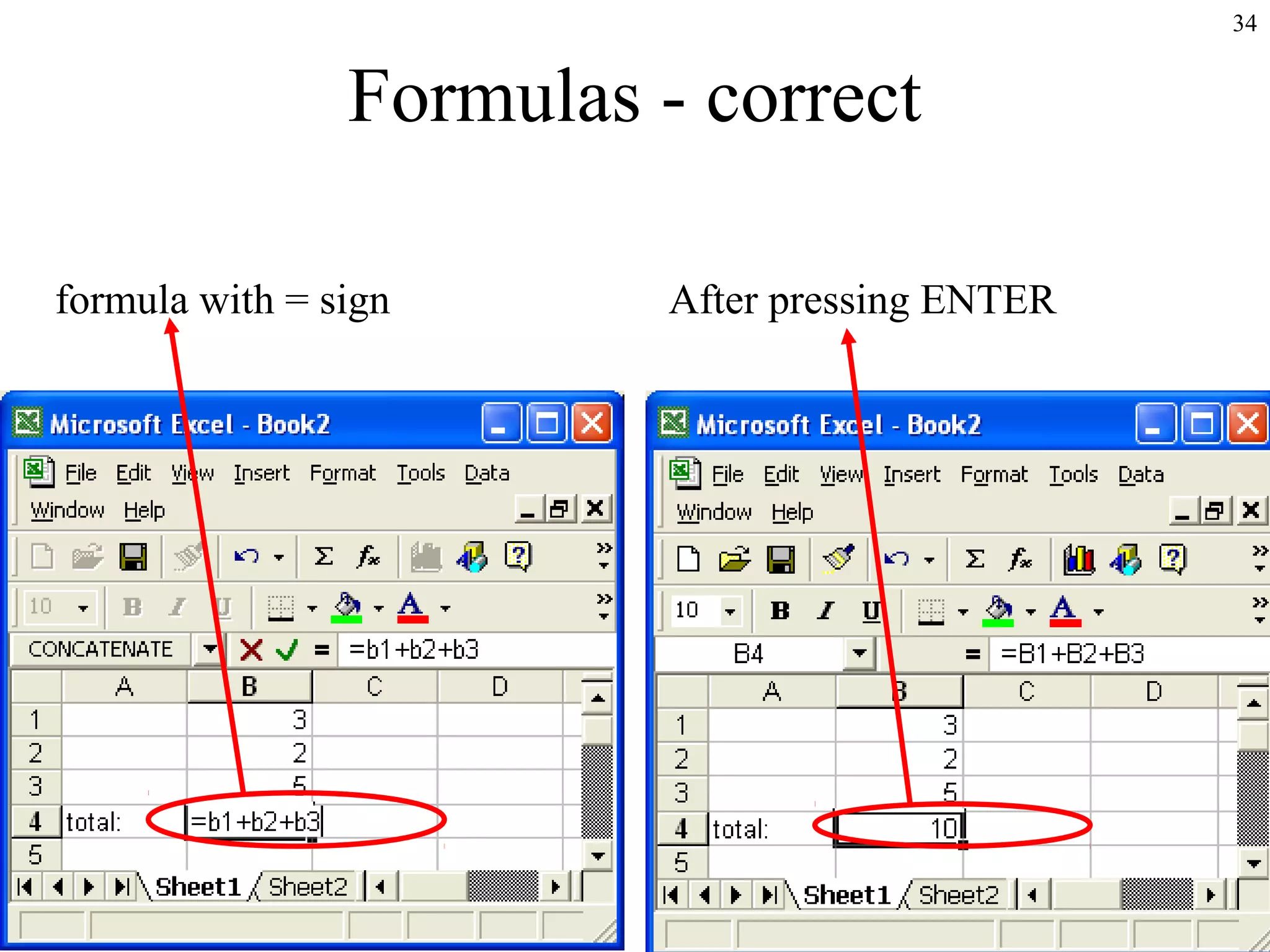 34

Formulas - correct
formula with = sign

After pressing ENTER

 