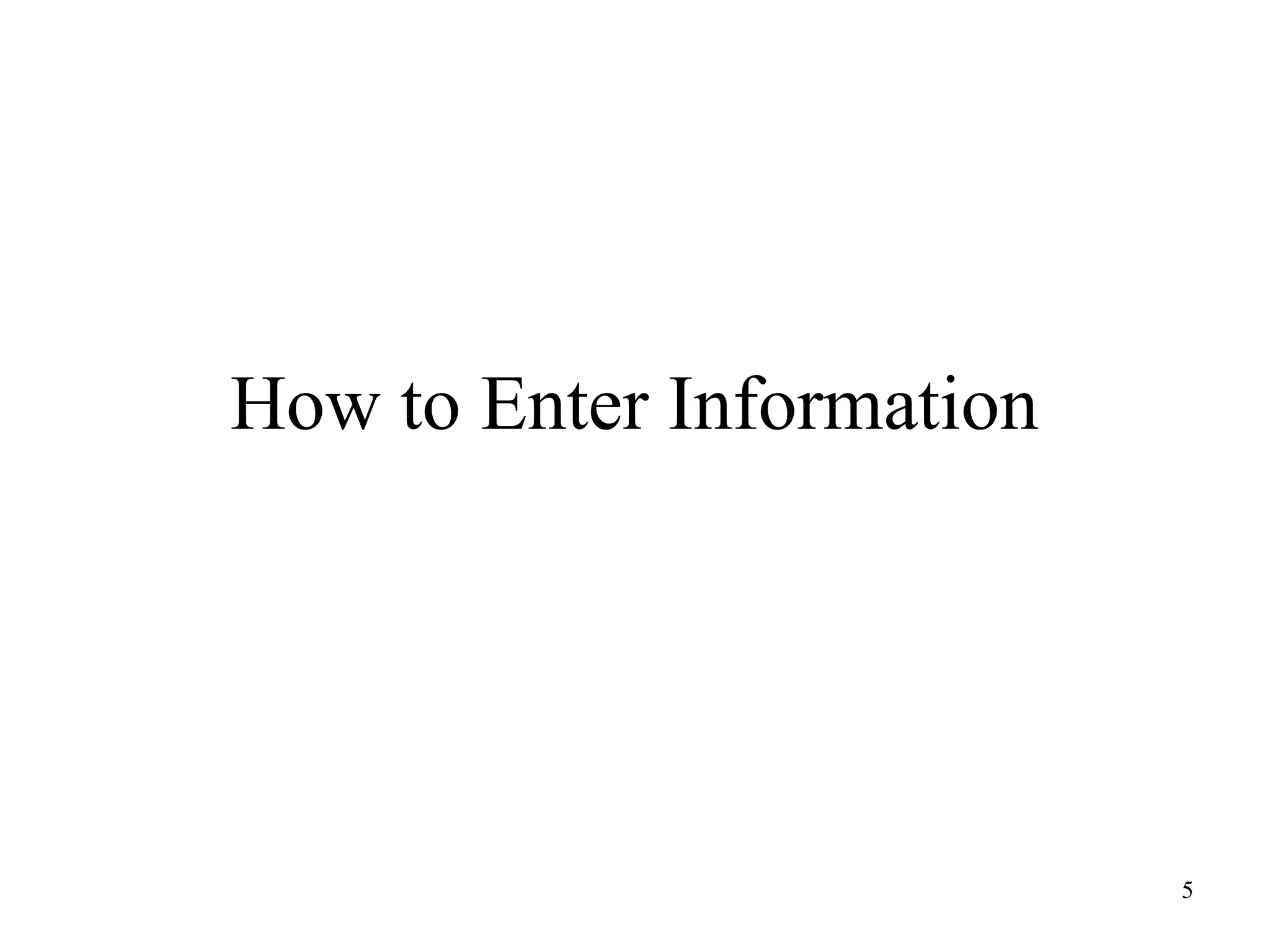 How to Enter Information

5

 