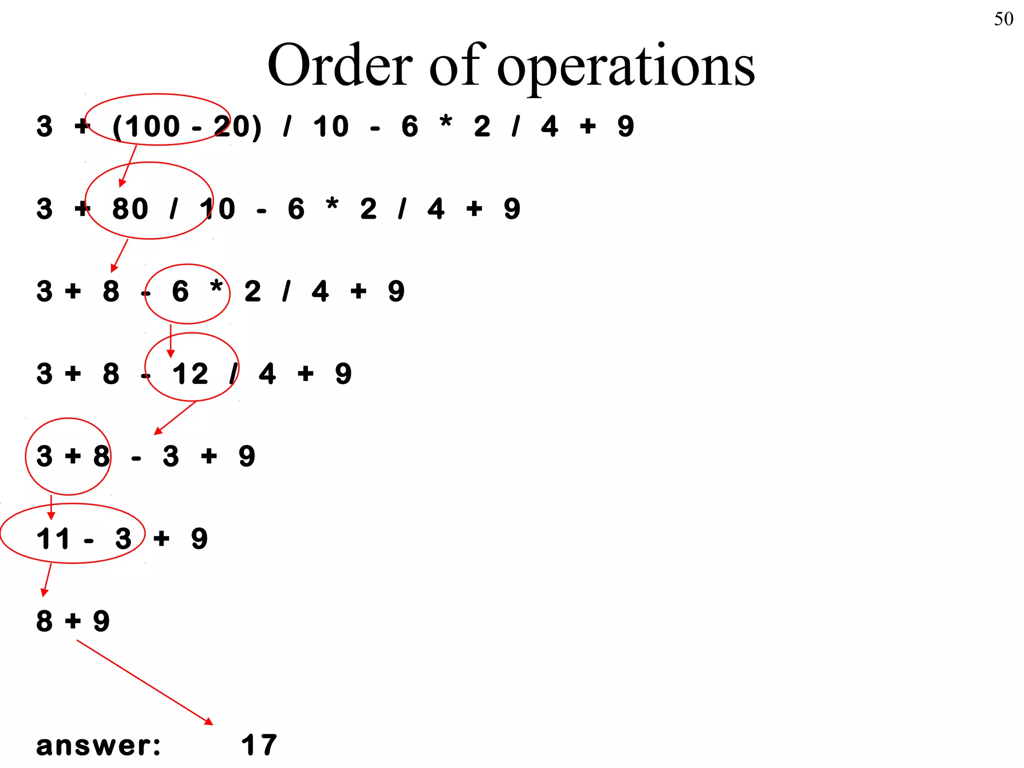 Order of operations
3 + (100 - 20) / 10 - 6 * 2 / 4 + 9
3 + 80 / 10 - 6 * 2 / 4 + 9
3 + 8 - 6 * 2 / 4 + 9
3 + 8 - 12 / 4 + 9
3 + 8 - 3 + 9
11 - 3 + 9
8 + 9

answer:

17

50

 