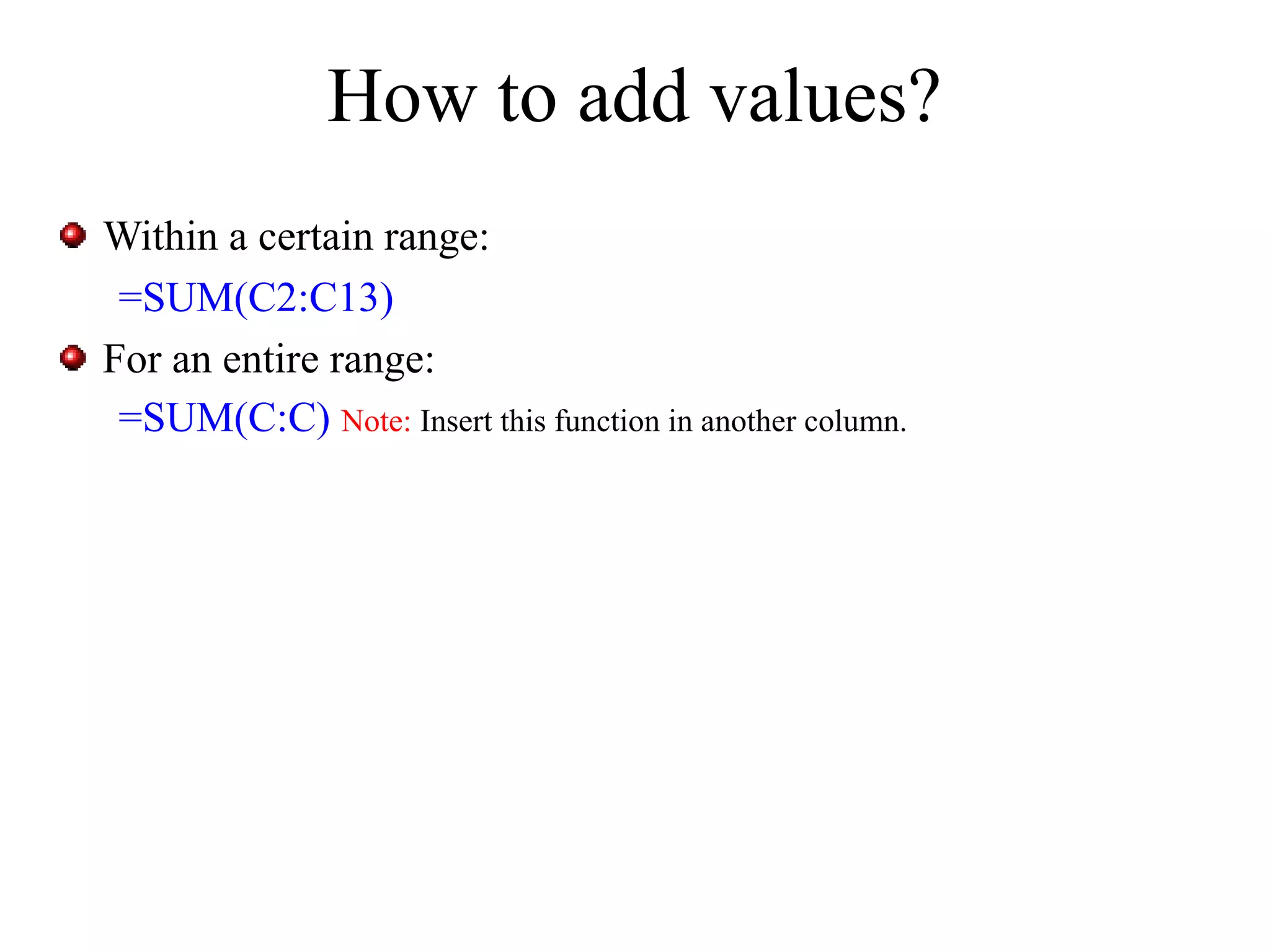 How to add values?
Within a certain range:
=SUM(C2:C13)
For an entire range:
=SUM(C:C) Note: Insert this function in another column.

 