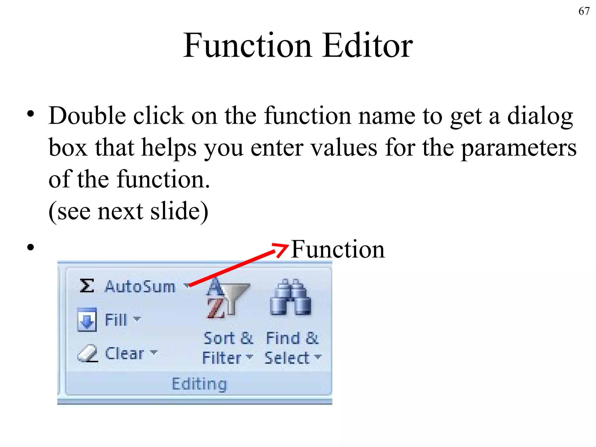 67

Function Editor
• Double click on the function name to get a dialog
box that helps you enter values for the parameters
of the function.
(see next slide)
•
Function

 