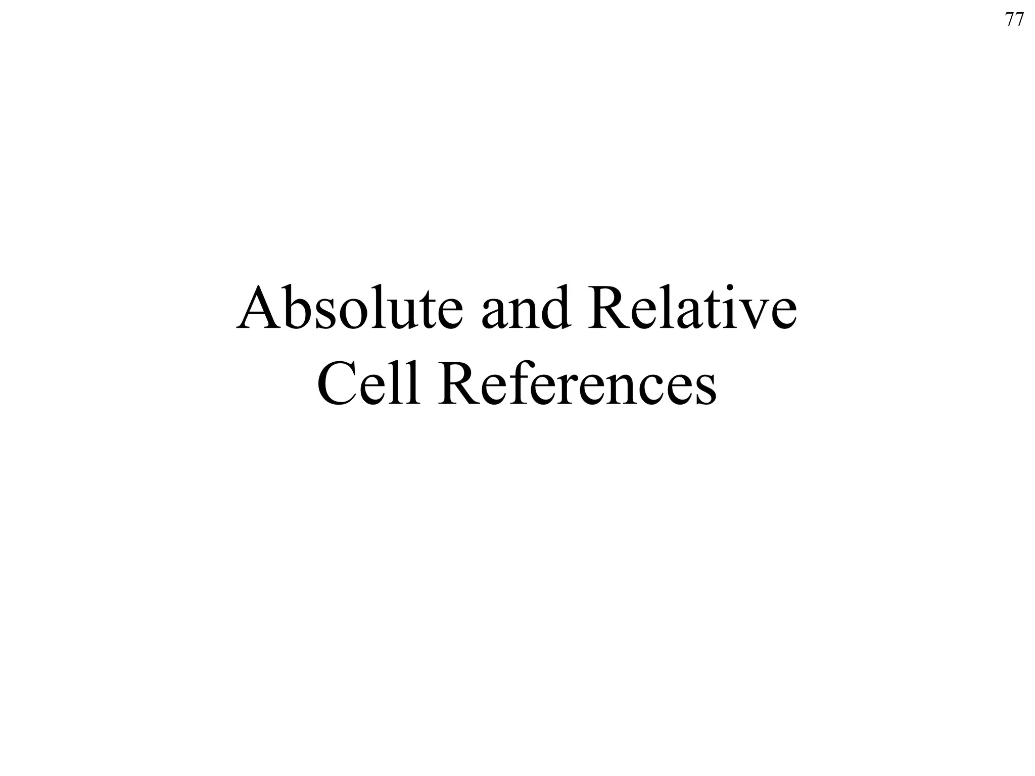 77

Absolute and Relative
Cell References

 