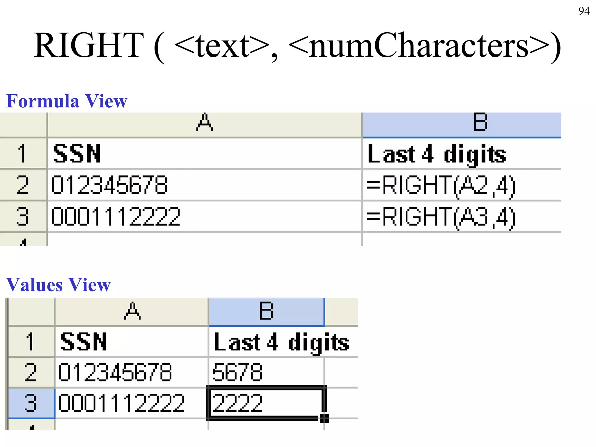 94

RIGHT ( <text>, <numCharacters>)
Formula View

Values View

 