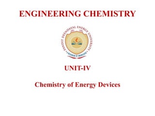 ENGINEERING CHEMISTRY
UNIT-IV
Chemistry of Energy Devices
 