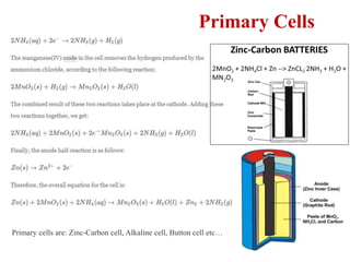 Primary Cells
Primary cells are: Zinc-Carbon cell, Alkaline cell, Button cell etc…
 