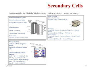 7/1/2023 19
Secondary Cells
Secondary cells are: Nickel-Cadmium batter, Lead-Acid battery, Lithium ion battery
 