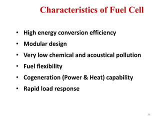 36
• High energy conversion efficiency
• Modular design
• Very low chemical and acoustical pollution
• Fuel flexibility
• Cogeneration (Power & Heat) capability
• Rapid load response
Characteristics of Fuel Cell
 