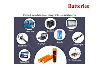 Batteries
Convert stored chemical energy into electrical energy
 