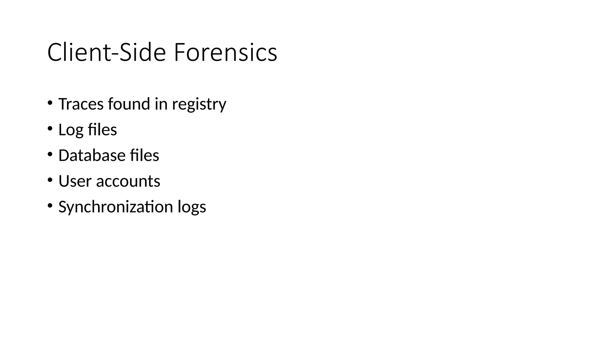 Client-Side Forensics
• Traces found in registry
• Log files
• Database files
• User accounts
• Synchronization logs
 
