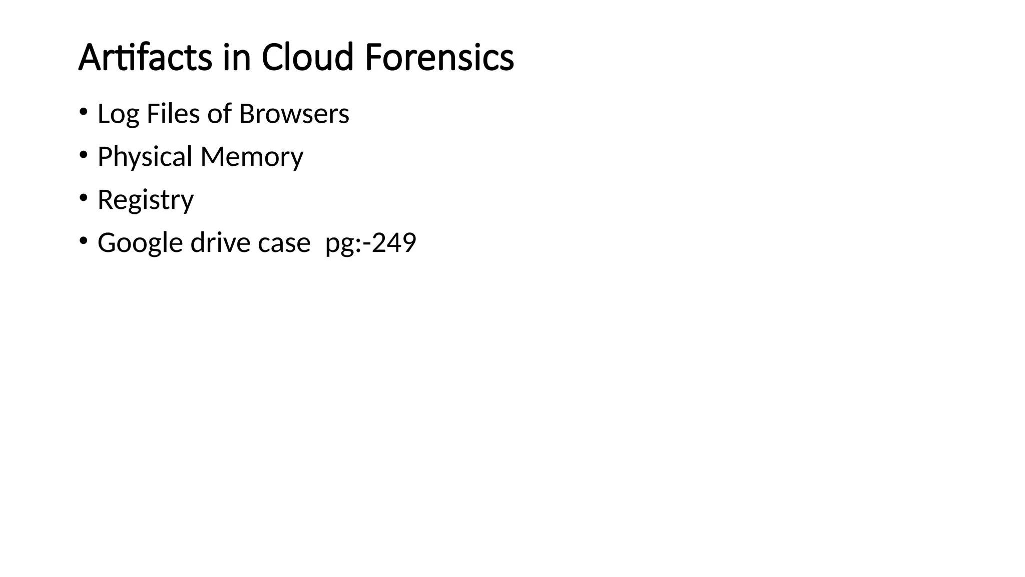 Artifacts in Cloud Forensics
• Log Files of Browsers
• Physical Memory
• Registry
• Google drive case pg:-249
 
